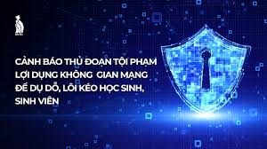 Cảnh báo thủ đoạn tội phạm lợi dụng không gian mạng để dụ dỗ, lôi kéo học sinh, sinh viên
